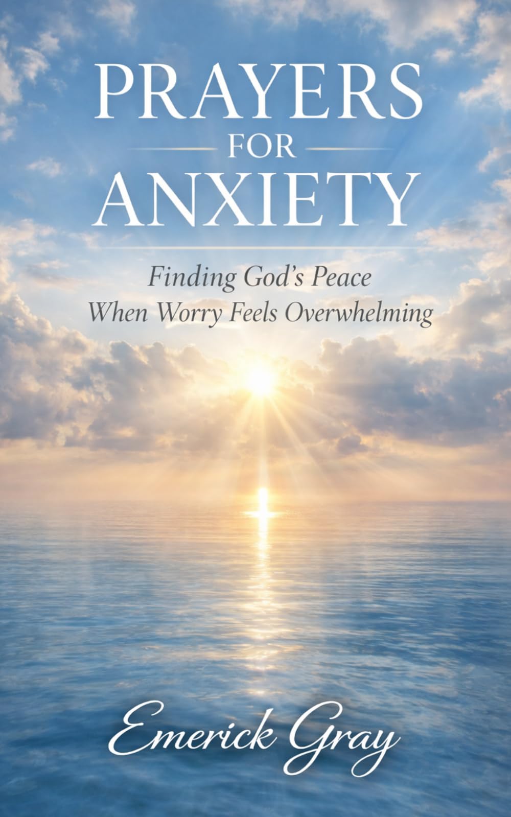 Prayers for Anxiety: Finding God’s Peace When Worry Feels Overwhelming