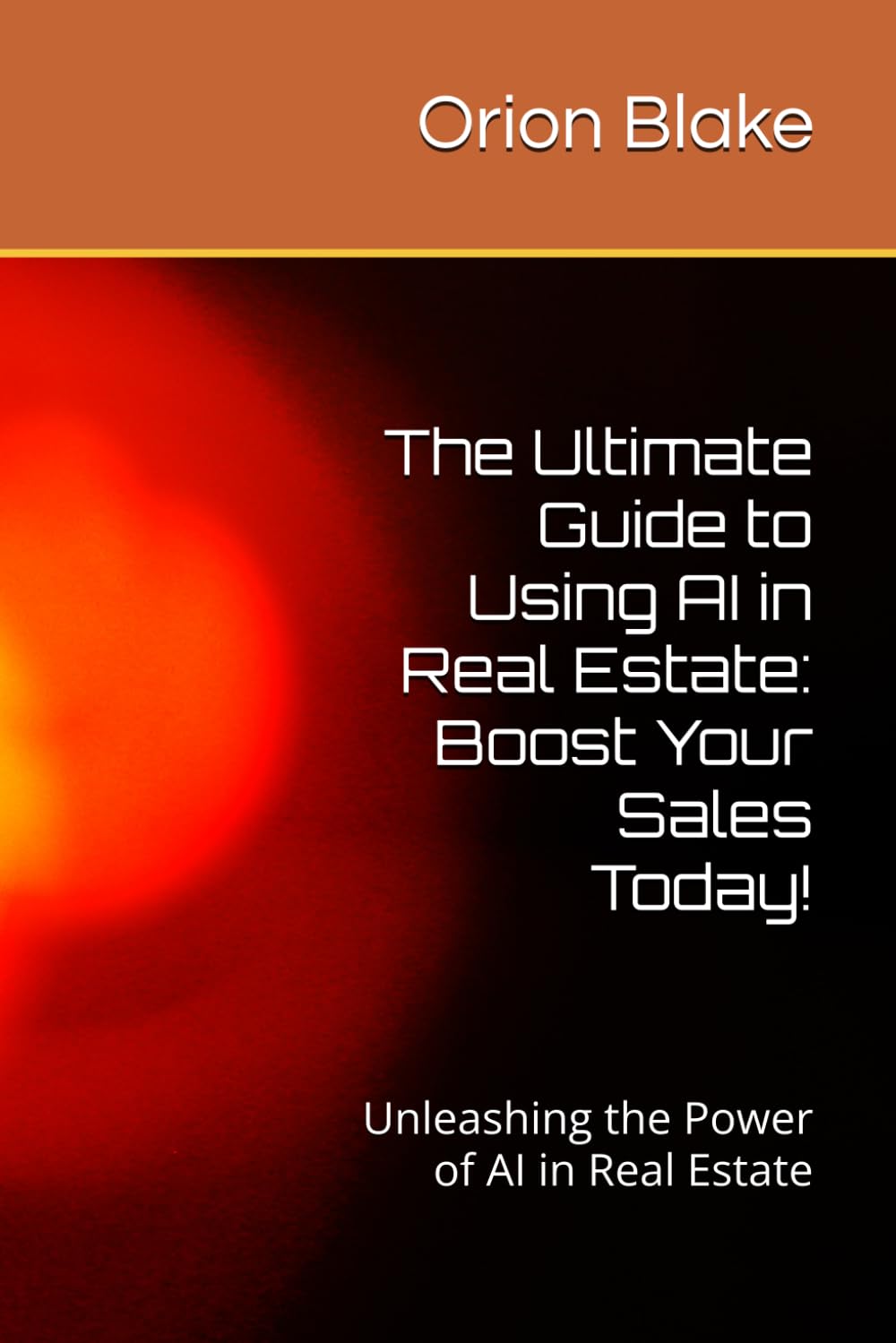 The Ultimate Guide to Using AI in Real Estate: Boost Your Sales Today!: Unleashing the Power of AI in Real Estate