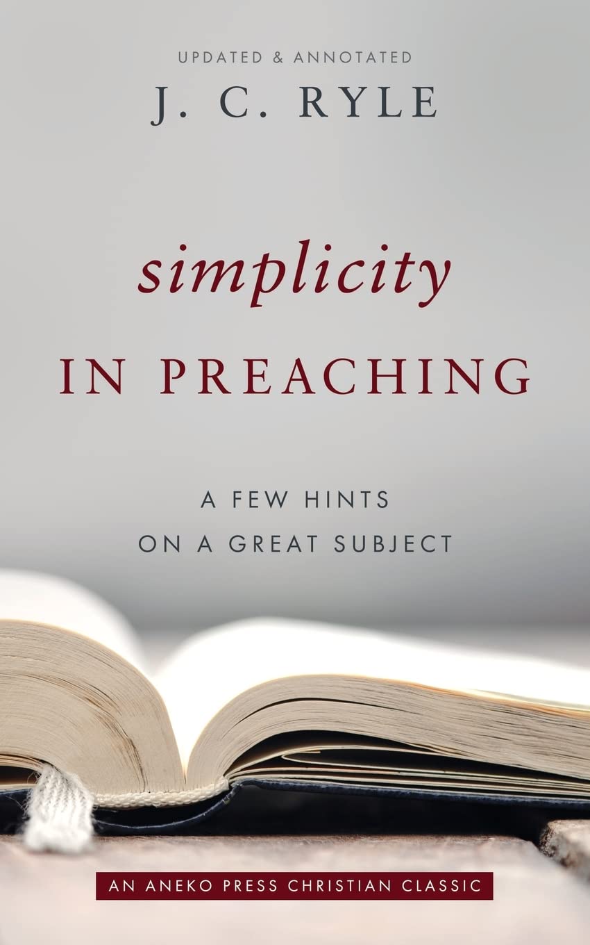 Simplicity in Preaching: A Few Hints on a Great Subject [Updated and Annotated]