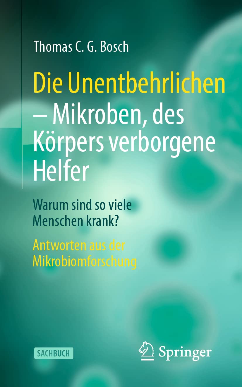 Die Unentbehrlichen – Mikroben, des Körpers verborgene Helfer: Warum sind so viele Menschen krank? Antworten aus der Mikrobiomforschung