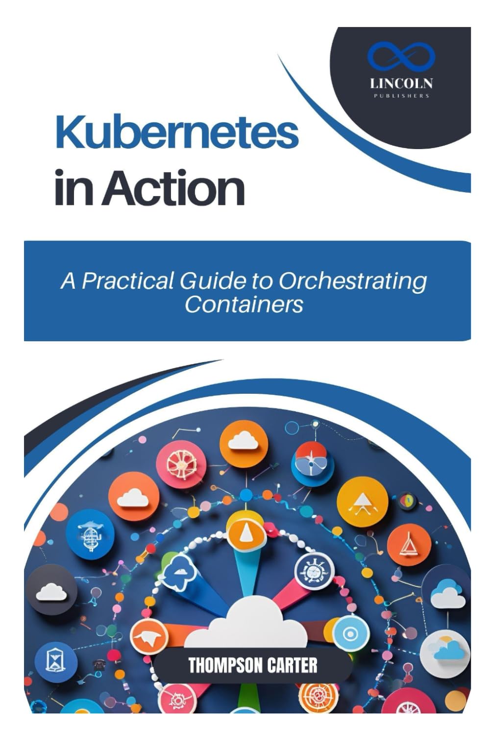 Kubernetes in Action: A Practical Guide to Orchestrating Containers