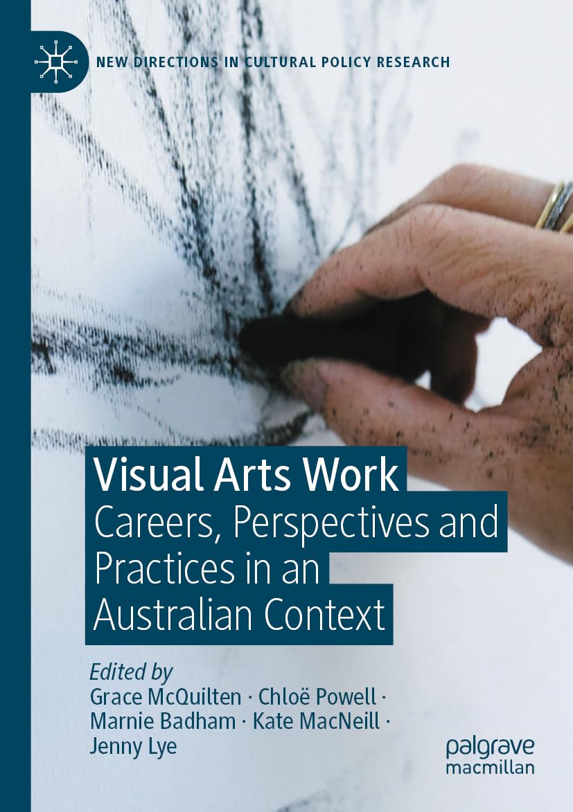 Visual Arts Work: Careers, Perspectives and Practices in an Australian Context (New Directions in Cultural Policy Research)