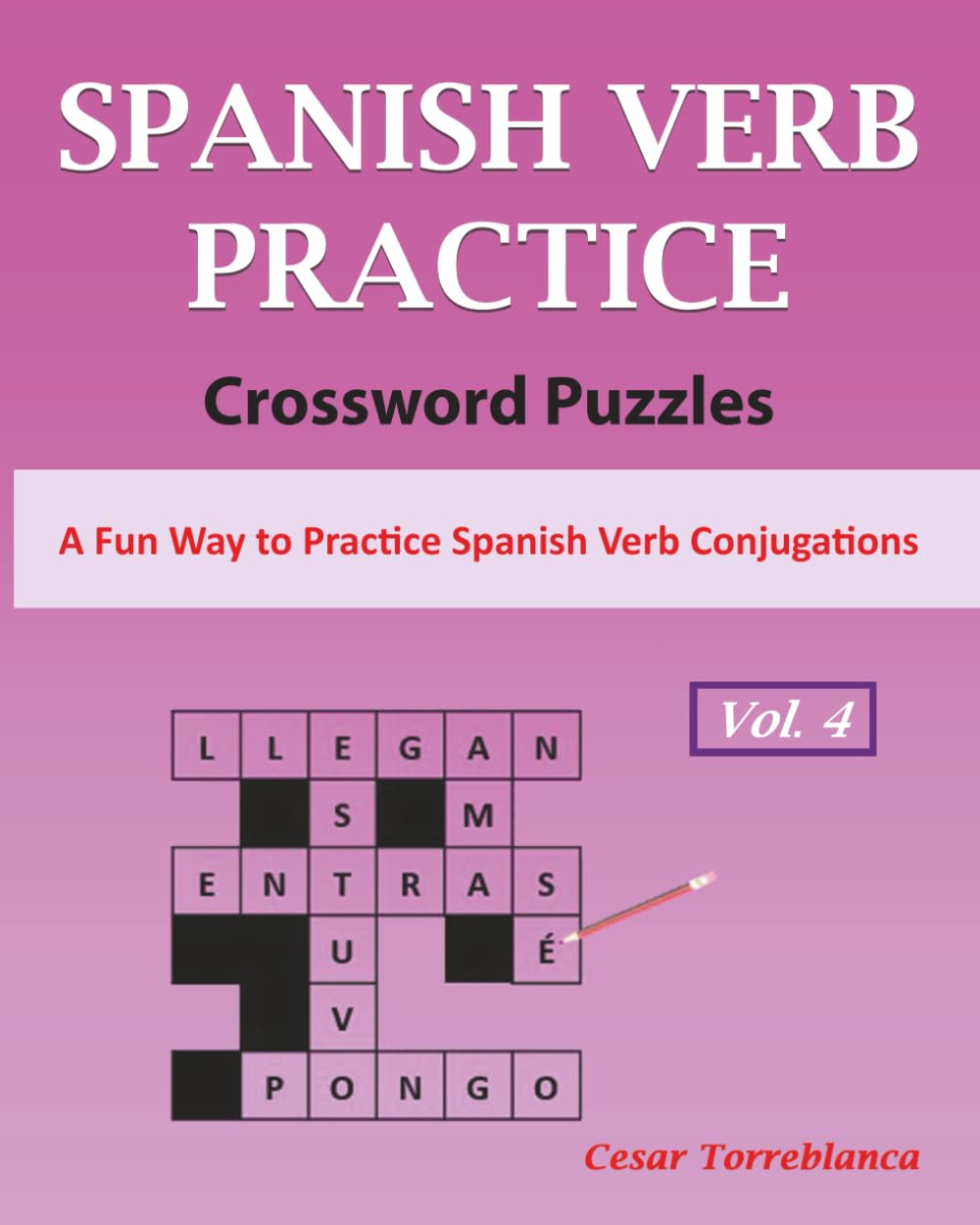 Learn Spanish Verbs Crossword Puzzles Vol. 4: A Fun Way to Practice Spanish Verbs Conjugation (Expand and Enhance Your Spanish Vocabulary)