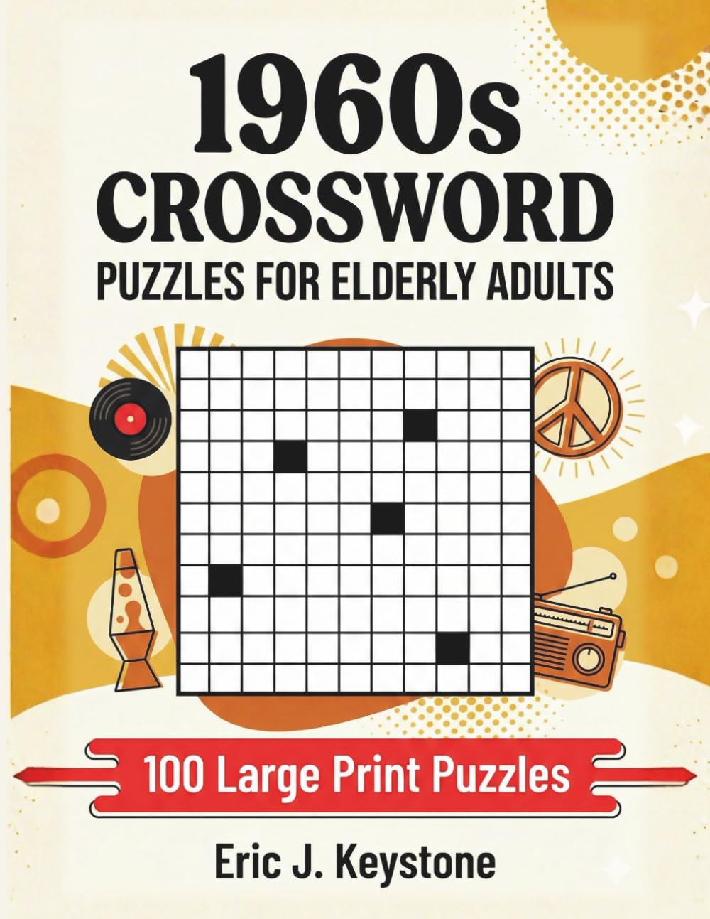 1960s Crossword Puzzles for Elderly Adults: 100 Easy Large Print Nostalgic Puzzles to Keep Seniors' Minds Sharp, Enjoy Memory Lane, and Relive the Golden Decade