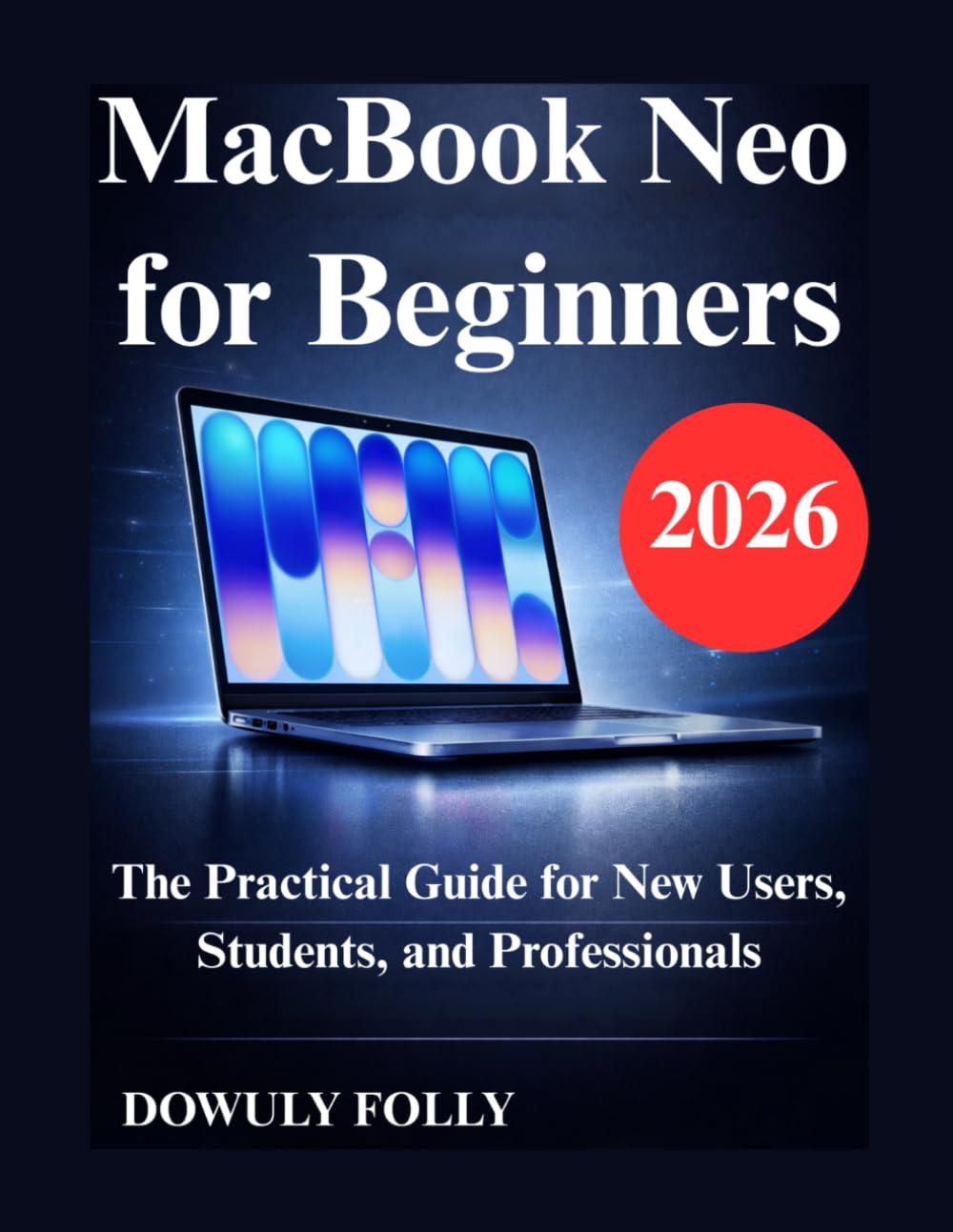 MacBook Neo for Beginners: The Practical Guide for New Users, Students, and Professionals