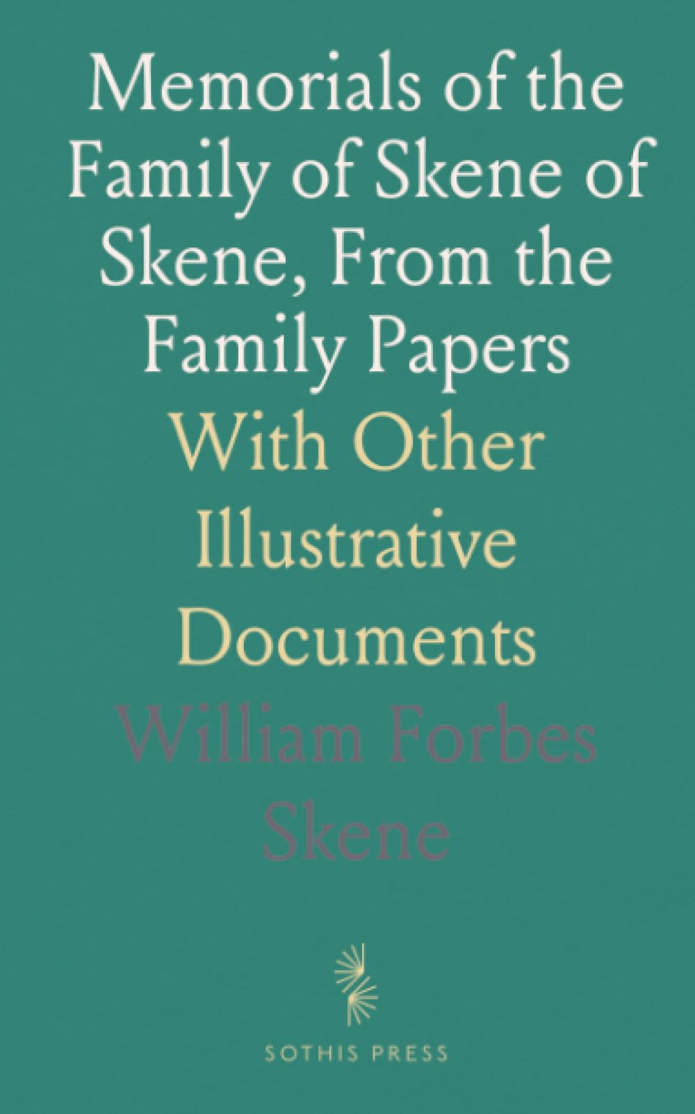Memorials of the Family of Skene of Skene, From the Family Papers: With Other Illustrative Documents