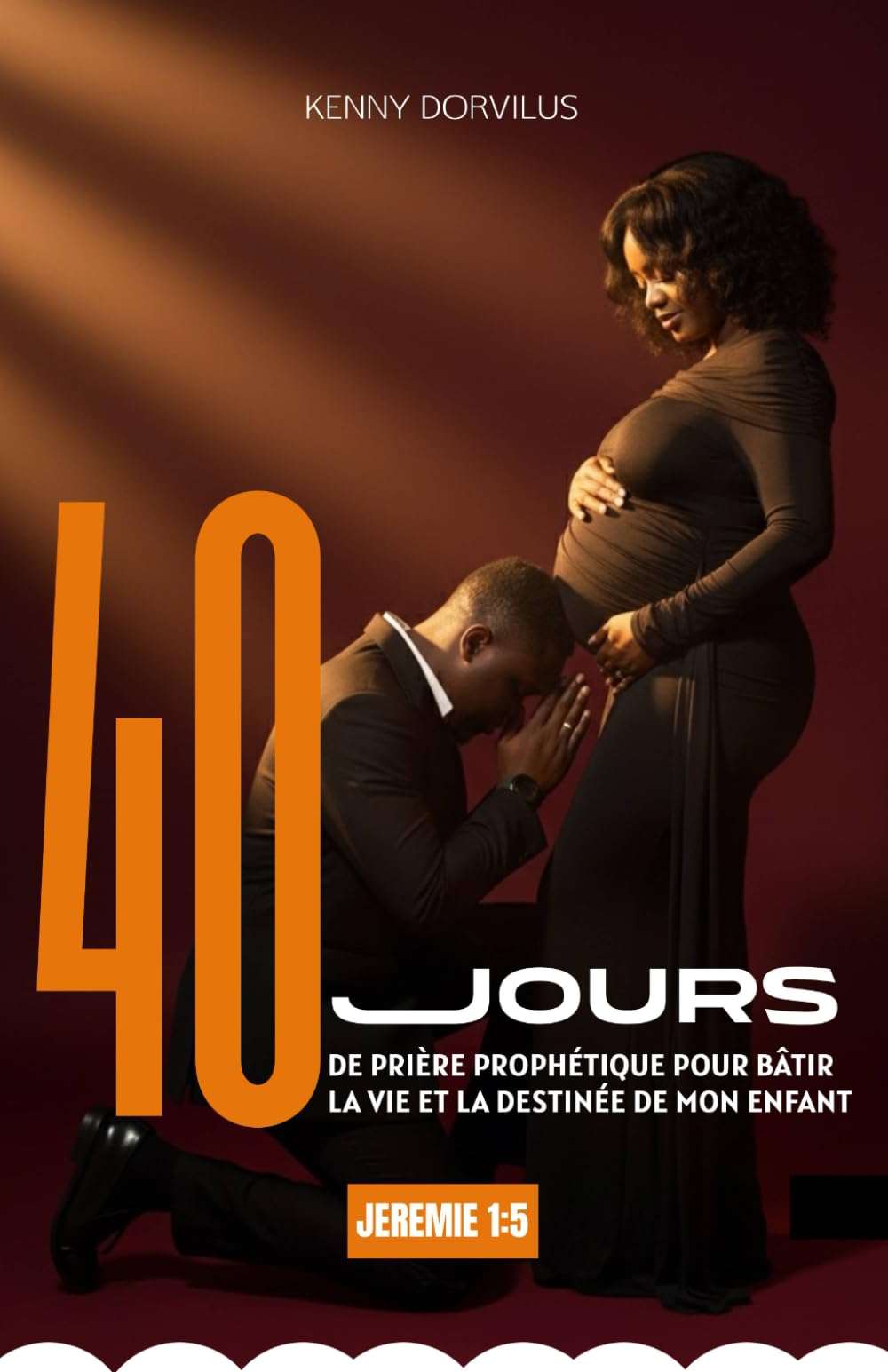 40 JOURS: De Prières Prophétiques pour Bâtir la Vie et la Destinée de Mon Enfant
