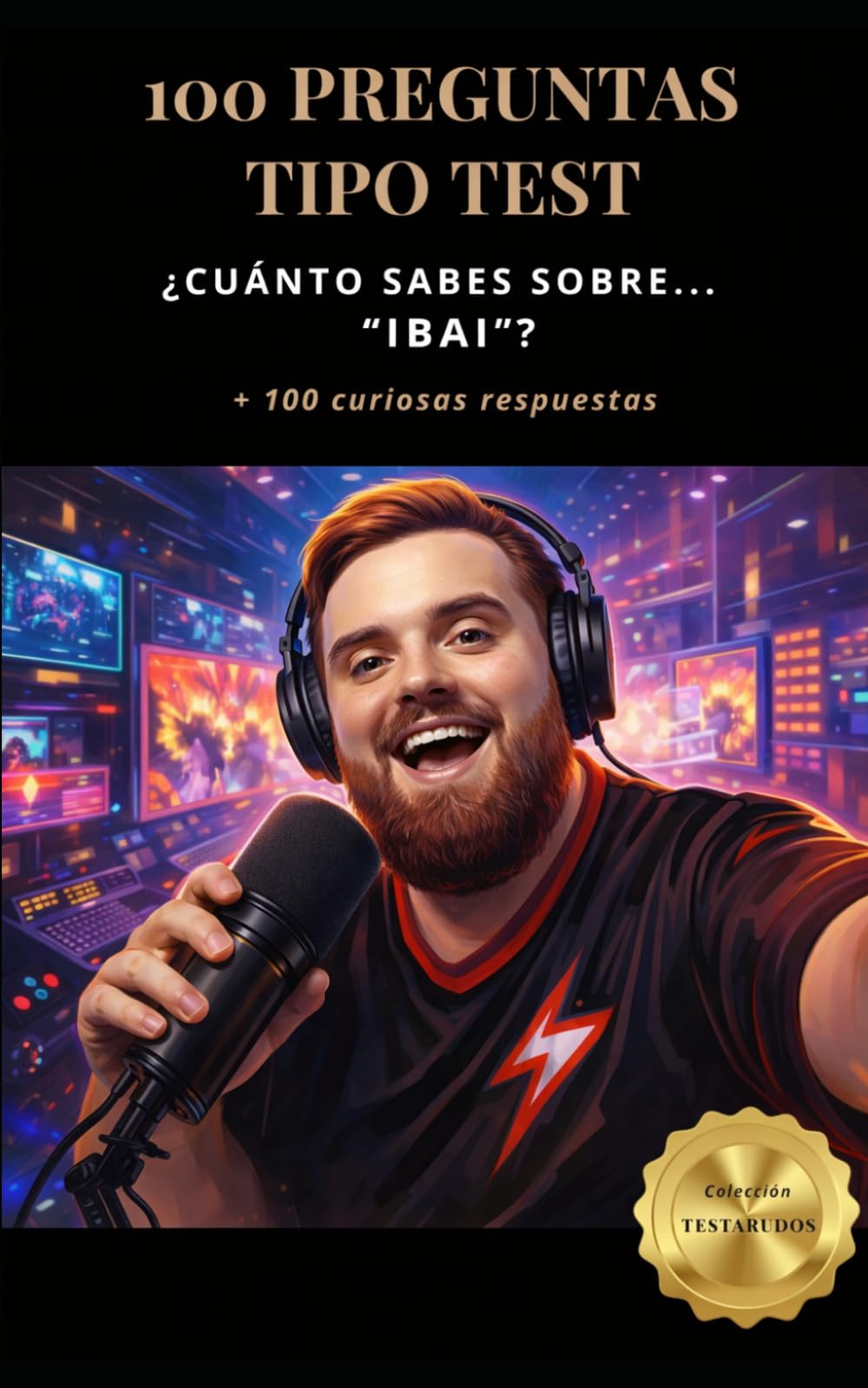 ¿Cuánto sabes sobre… “Ibai”?: 100 PREGUNTAS TIPO TEST + 100 curiosas respuestas (Colección Testarudos)