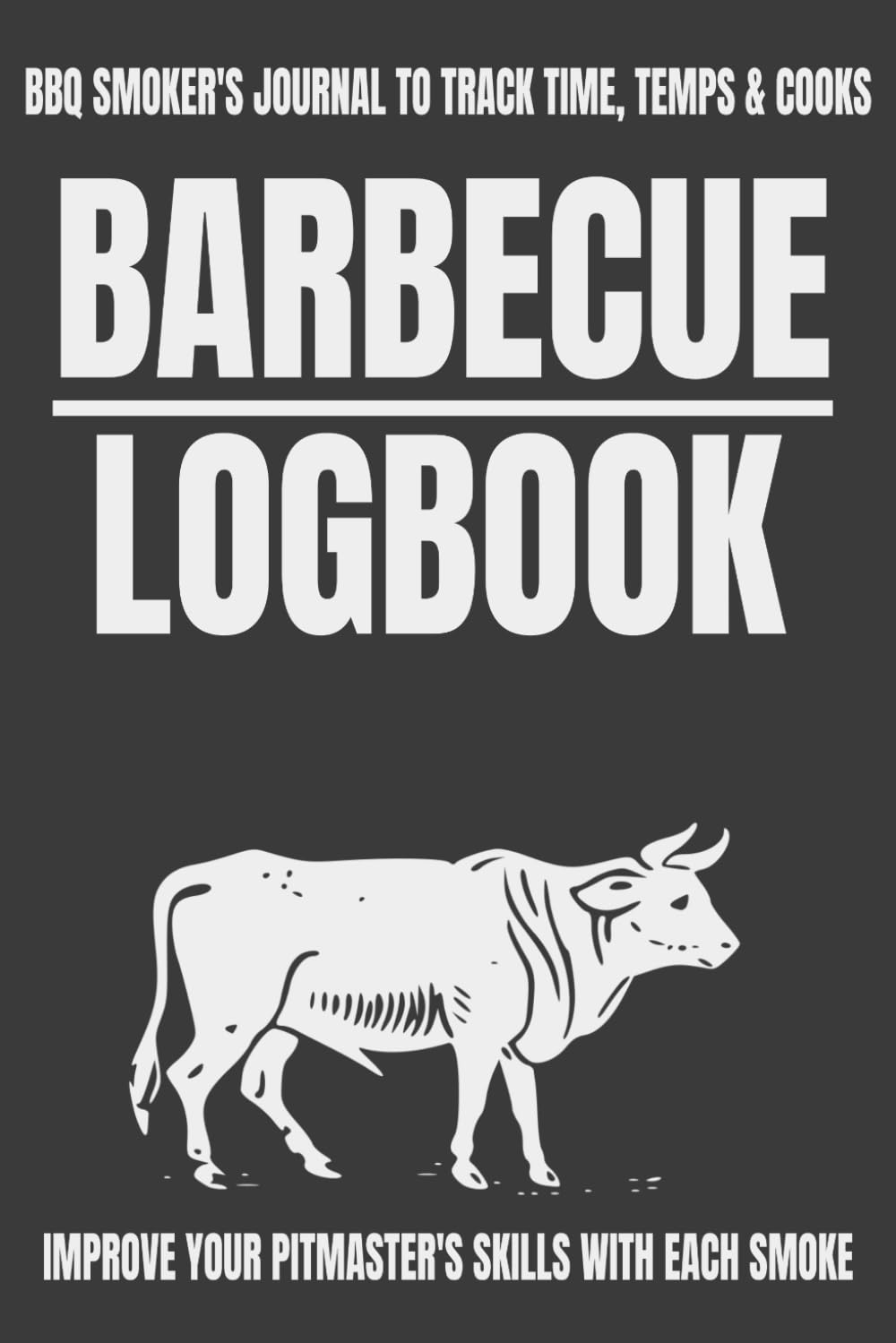 Barbecue Logbook: BBQ Smoker’s Journal to Track Time, Temps and Cooks | Improve your Pitmaster’s Skills with Each Smoke | Become the Ultimate BBQ Pitmaster