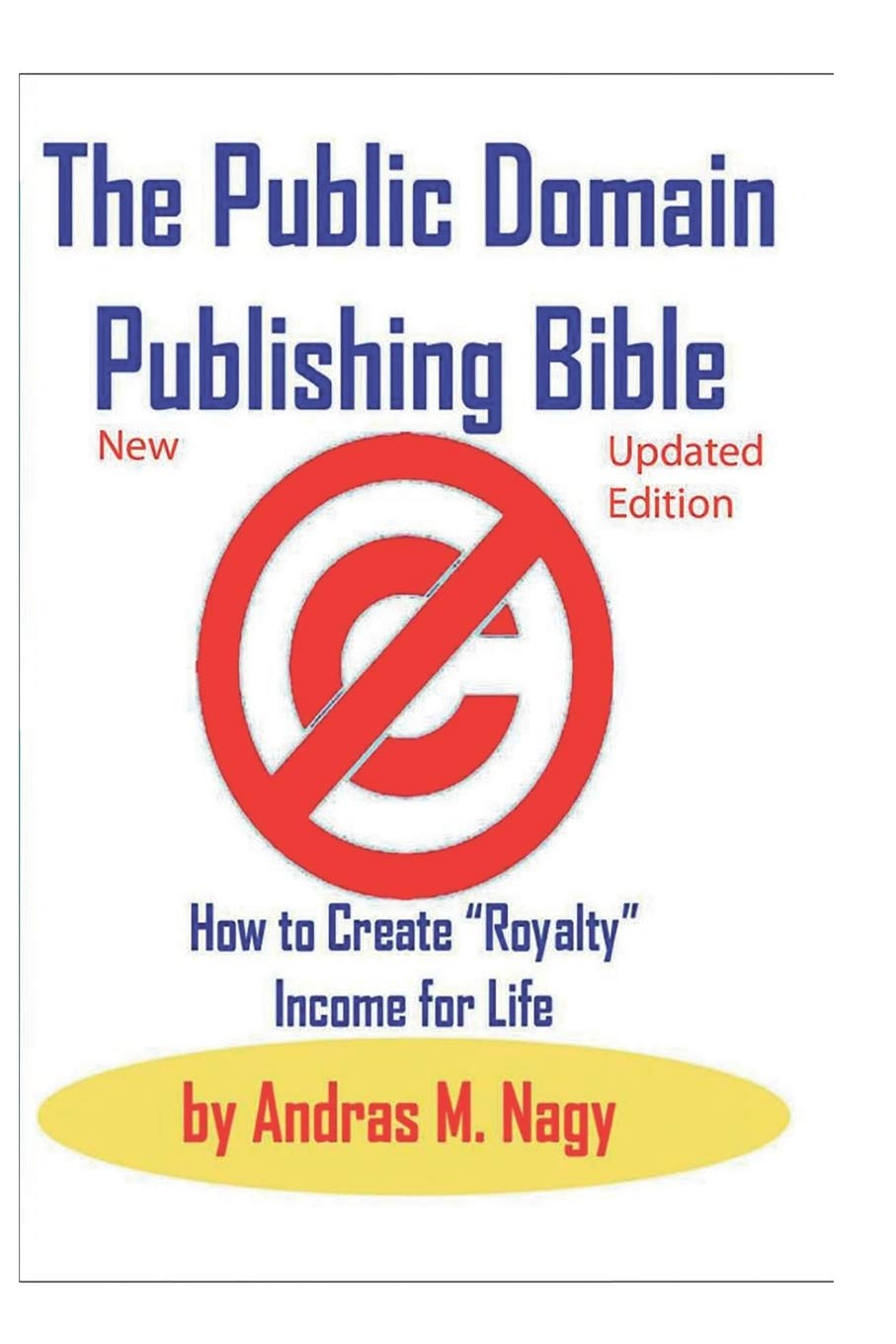 The Public Domain Publishing Bible: How to Create “Royalty” Income for Life: 2019 New and Updated edition