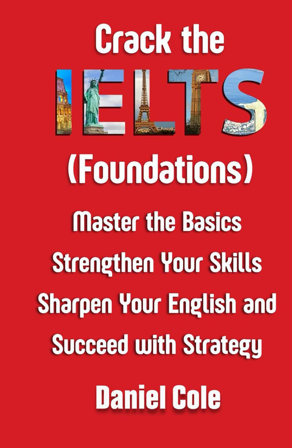 Crack the IELTS (Foundations): Master the Basics Strengthen Your Skills Sharpen Your English and Succeed with Strategy