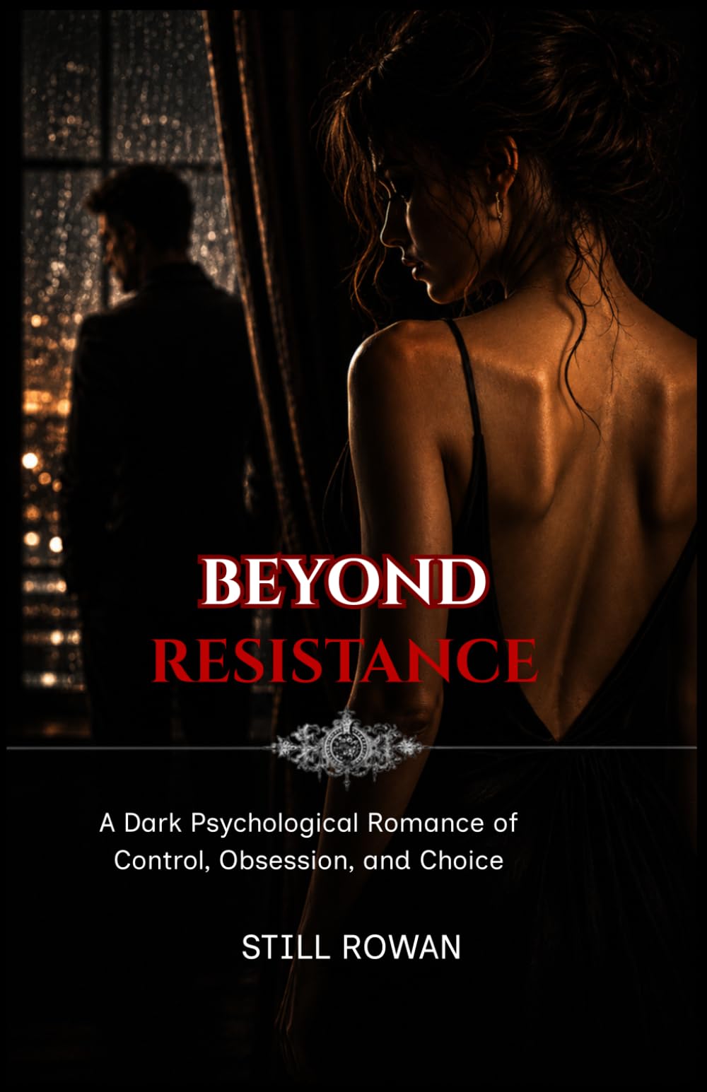 BEYOND RESISTANCE: A Dark Psychological Romance of Control, Obsession, and Choice