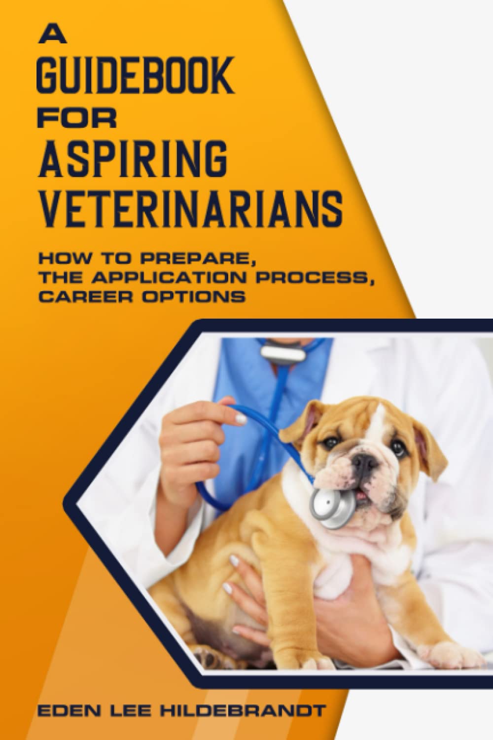 A Guidebook for Aspiring Veterinarians: How to Prepare, The Application Process, Career Options