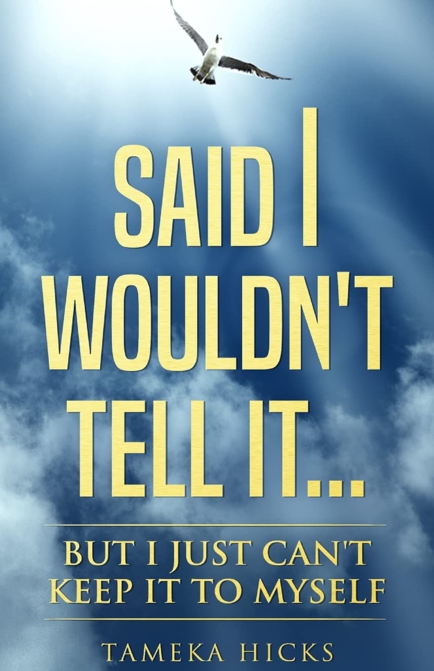 Said I Wouldn't Tell It...But I Just Can't Keep It to Myself