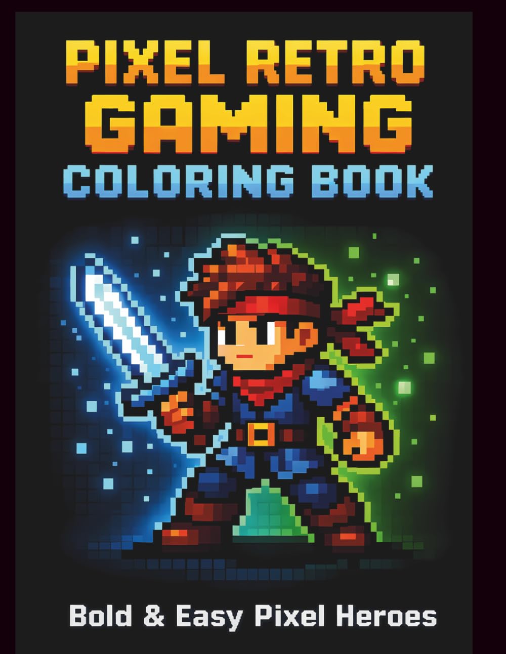 Pixel Retro Gaming Coloring Book for Teen Boys: Bold and Easy 8-Bit Heroes, Warriors and Gamer Characters for Relaxing Creative Coloring