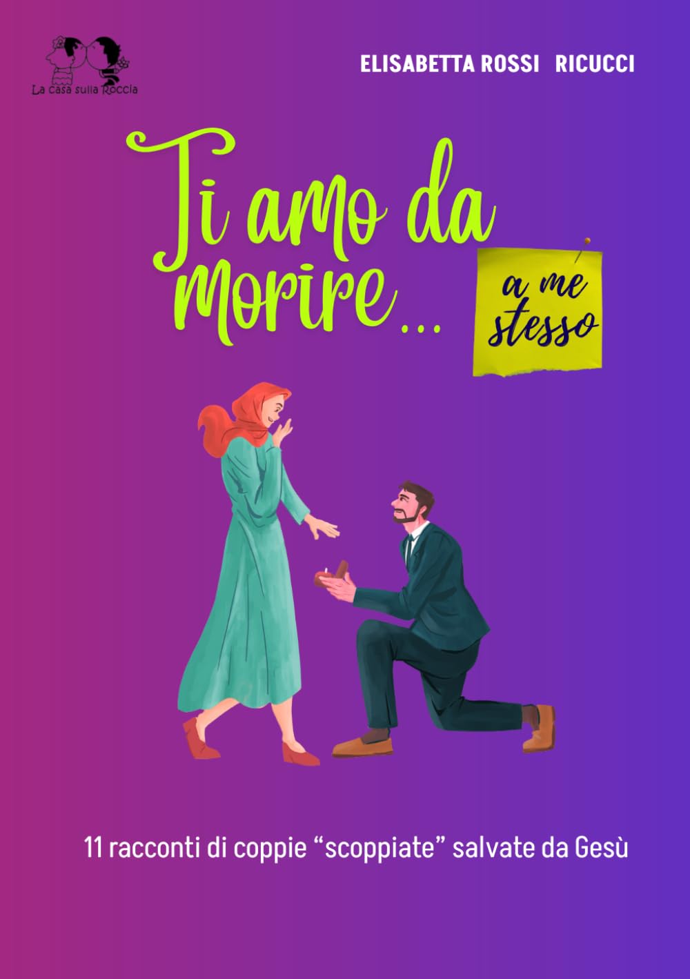 Ti amo da morire. A me stesso.: 11 storie di coppie "scoppiate" salvate da Gesù.