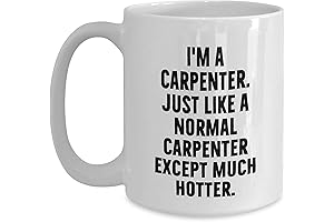 I'm A Carpenter. Just Like A Normal Carpenter Except Much Hotter