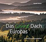 Das Grüne Dach Europas: Bilderreise durch ein Naturparadies im Herzen Europas - Berndt Fischer