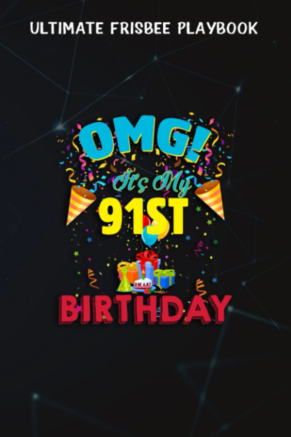 Ultimate Frisbee Playbook :91 Year Old OMG It's My 91st Birthday: Gifts for Dad:A Simple 6 x 9, 110 Pages Ultimate Frisbee Field Diagrams Notebook for ... and Track Plays (Frisbee Gifts),Birthday G