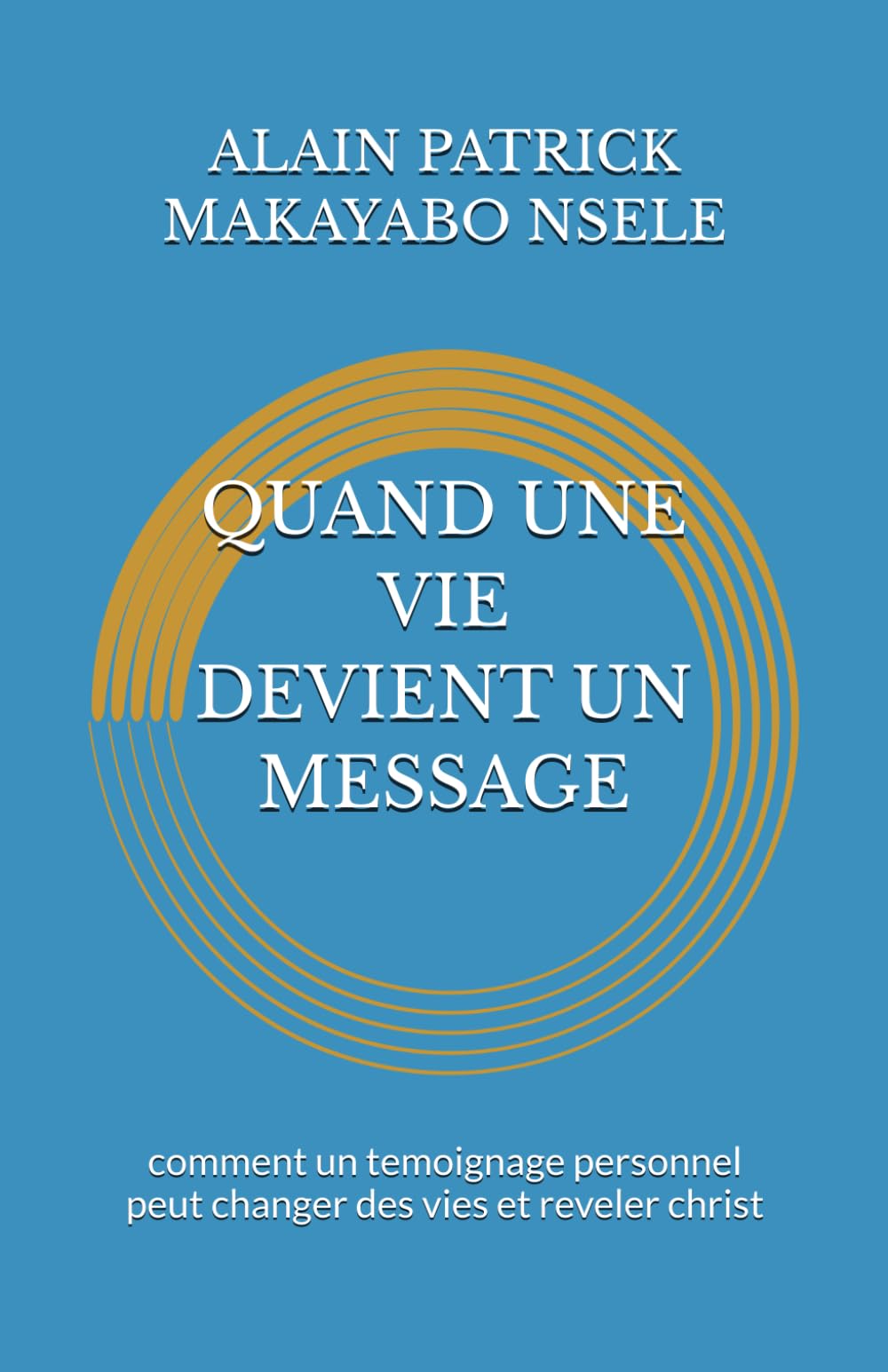 QUAND UNE VIE DEVIENT UN MESSAGE: comment un temoignage personnel peut changer des vies et reveler christ