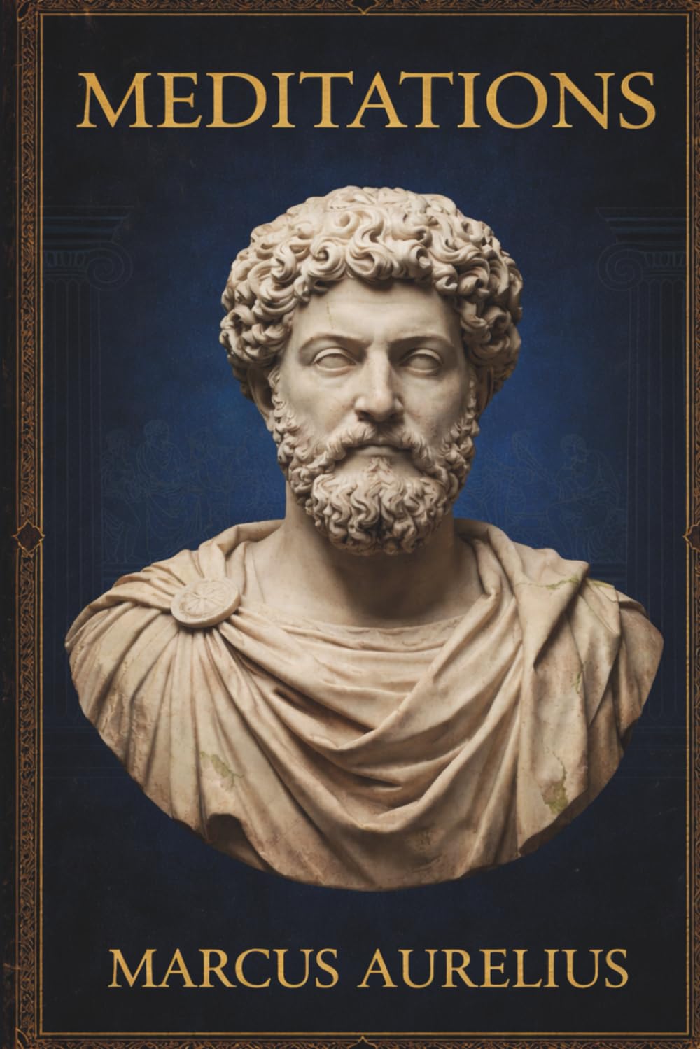 Meditations Marcus Aurelius: The Stoic Philosophy of Discipline, Self-Control, and Inner Strength