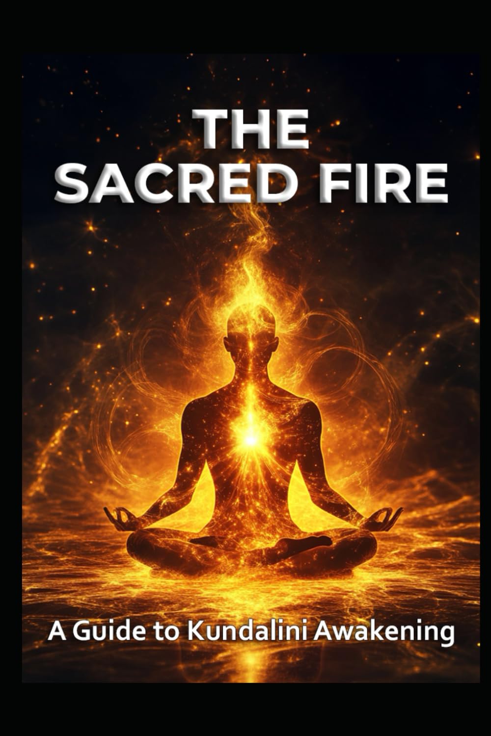 A Guide to Kundalini Awakening: The Sacred Fire (Chakra & Kundalini)