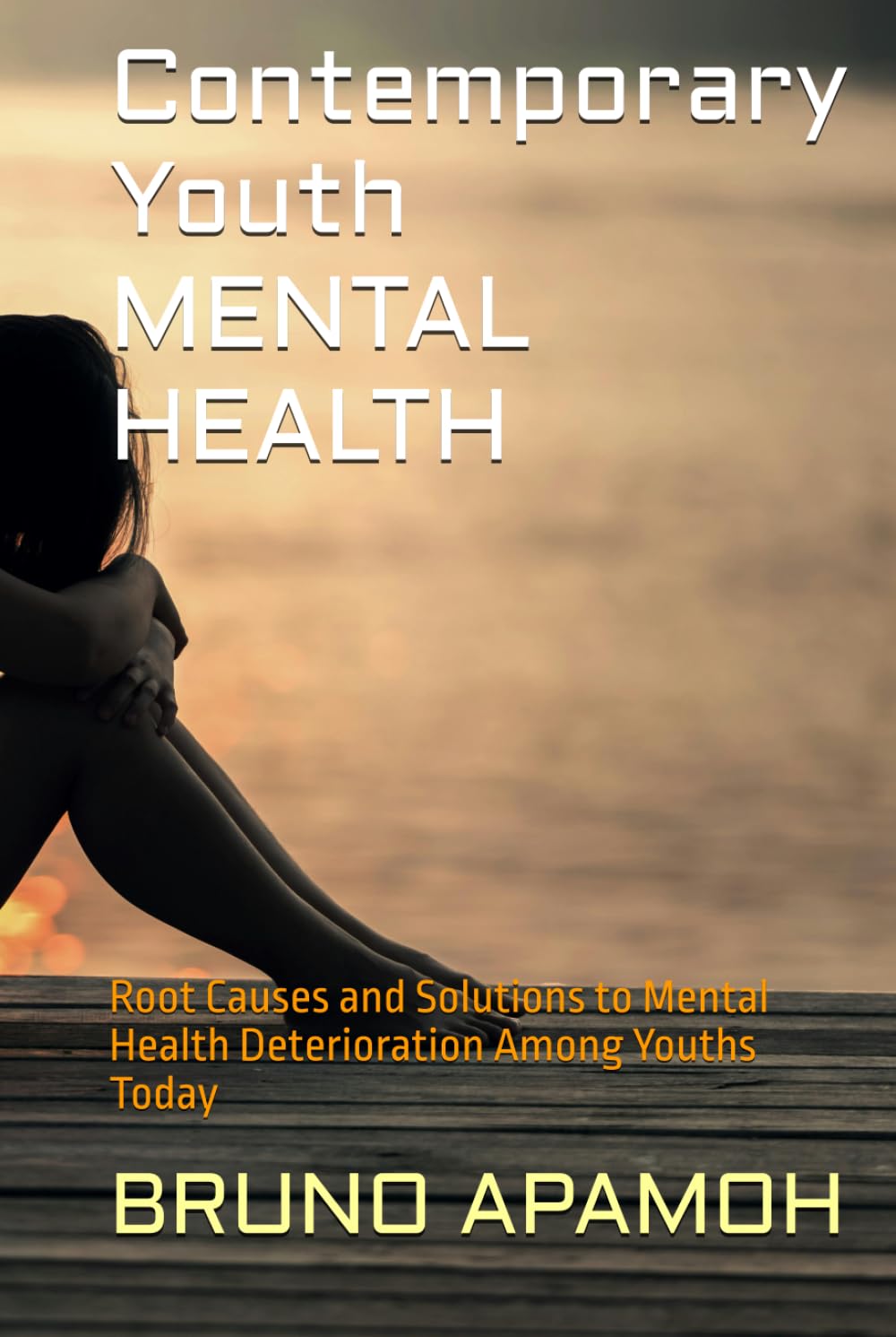 Contemporary Youth MENTAL HEALTH: Root Causes and Solutions to Mental Health Deterioration Among Youths Today