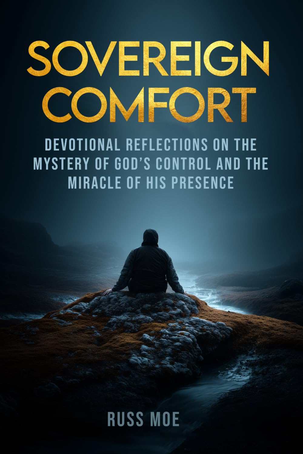Sovereign Comfort: Devotional Reflections on the Mystery of God’s Control and the Miracle of His Presence