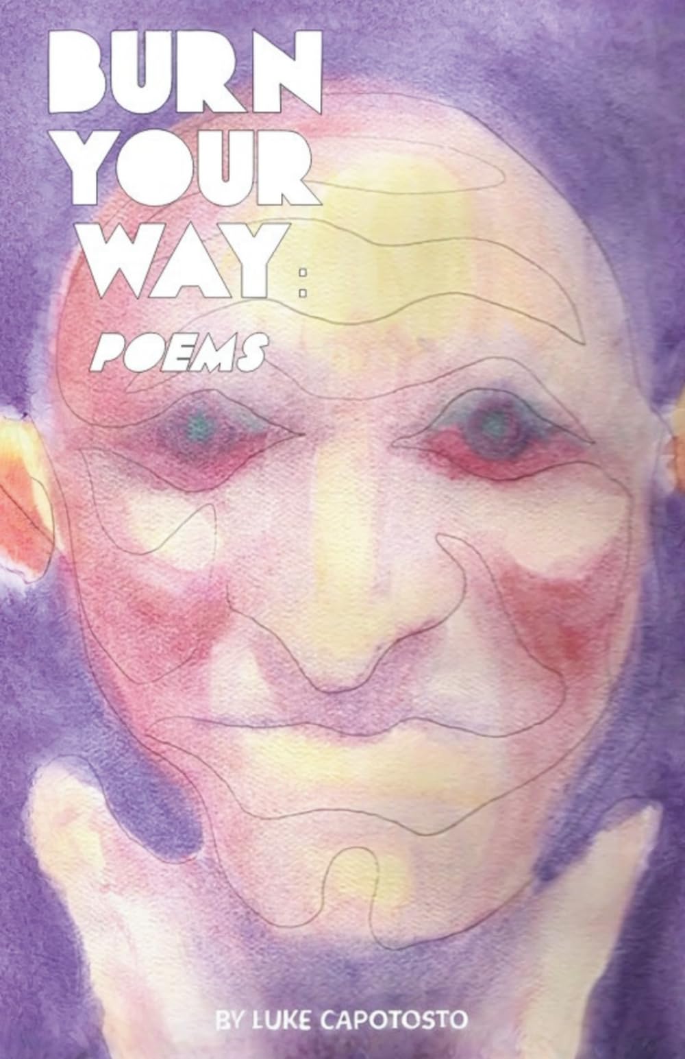 Burn Your Way: Poems... A Collection Of Creative, Humorous, and Melancholy Rhyming Poetry
