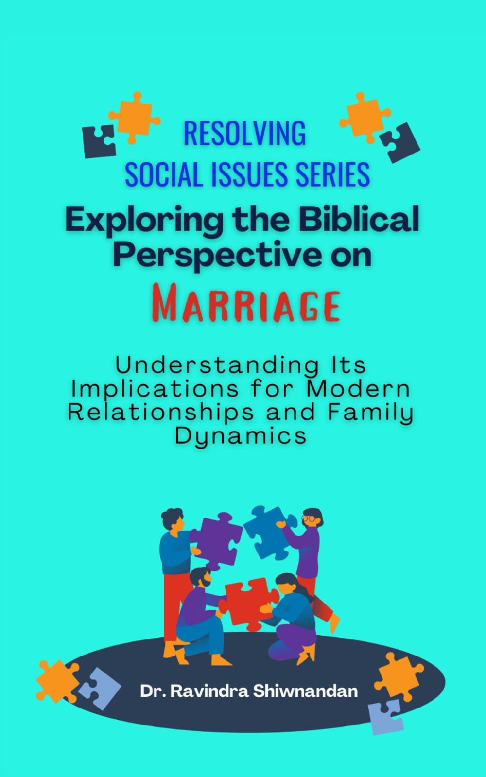 Exploring the Biblical Perspective on Marriage: Implications for Modern Relationships and Family Dynamics (Resolving Social Issues)
