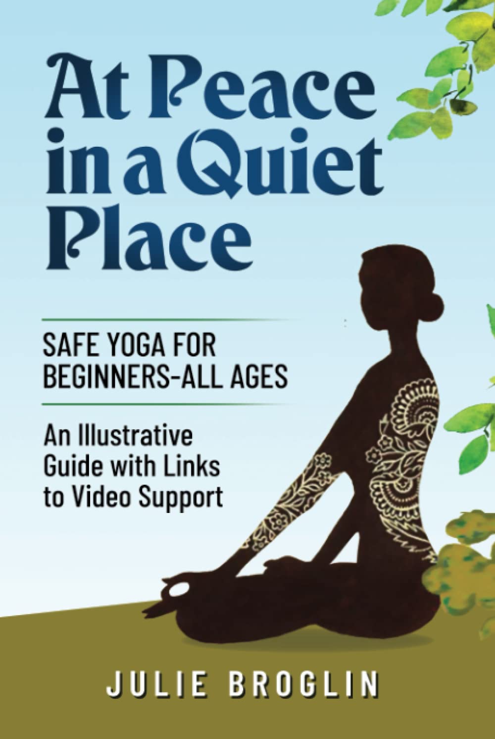At Peace in a Quiet Place: Safe Yoga for Beginners - All ages, An Illustrated Guide with Links for Video