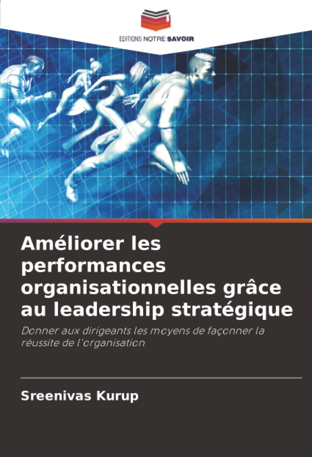 Améliorer les performances organisationnelles grâce au leadership stratégique: Donner aux dirigeants les moyens de façonner la réussite de l'organisation