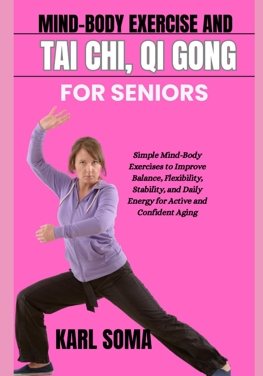 MIND-BODY EXERCISE AND TAI CHI, QI GONG FOR SENIORS: Simple Mind-Body Exercises to Improve Balance, Flexibility, Stability, and Daily Energy for Active and Confident Aging