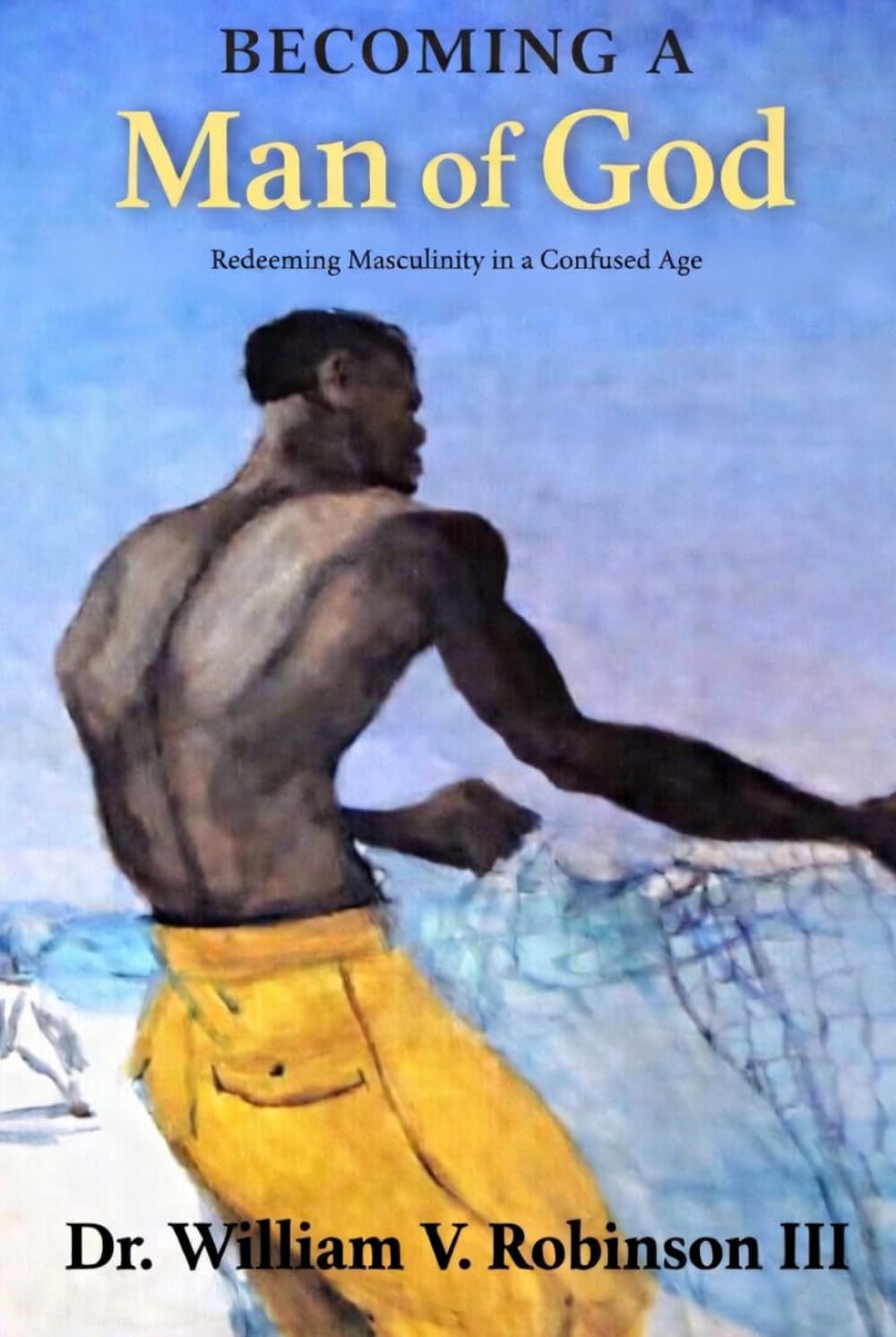 BECOMING A MAN OF GOD: Redeeming Masculinity in a Confused Age (The Life That Follows)