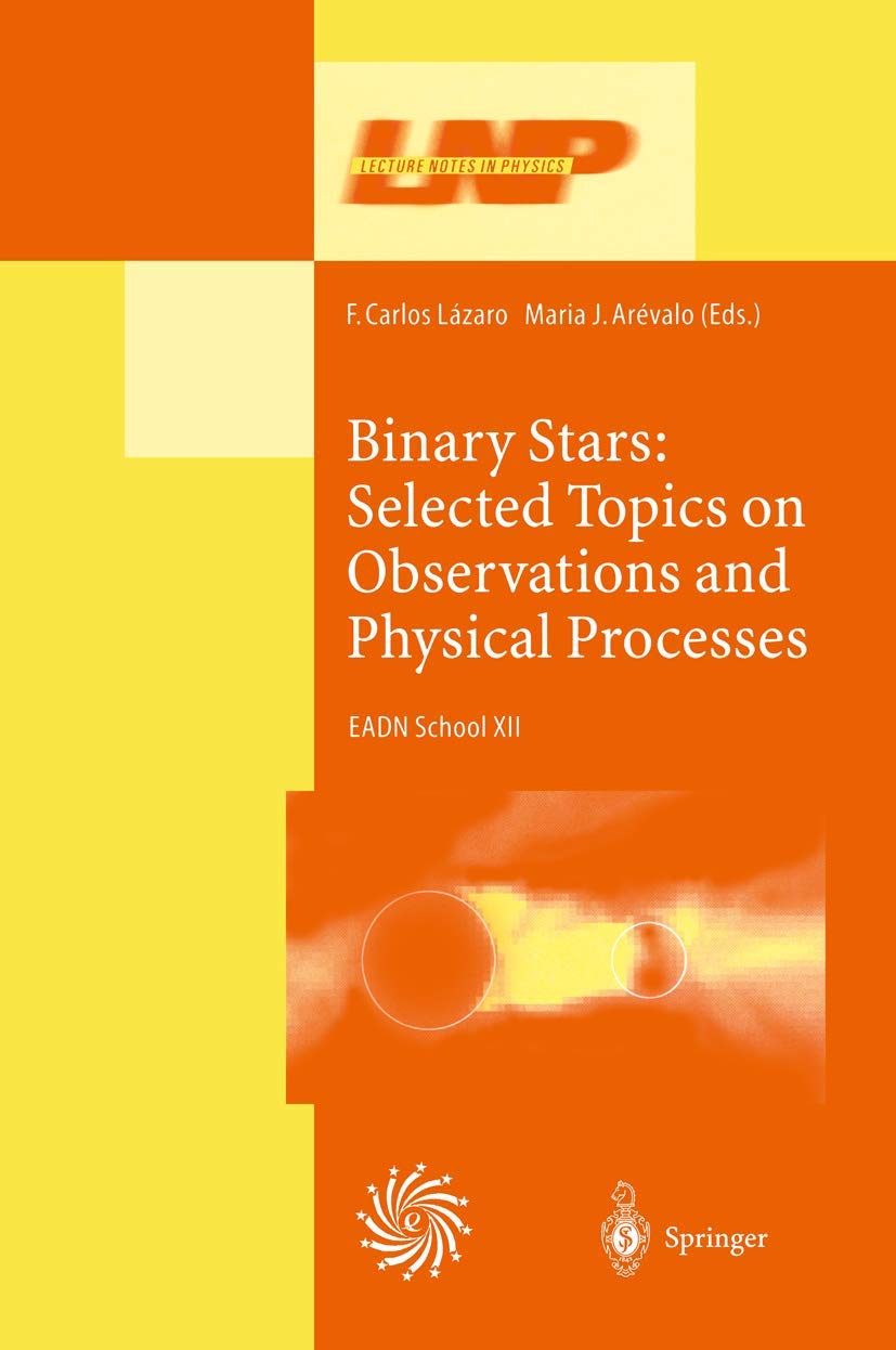 Binary Stars: Selected Topics on Observations and Physical Processes: Lectures Held at the Astrophysics School XII Organized by the European ... 1999 (Lecture Notes in Physics, 563)