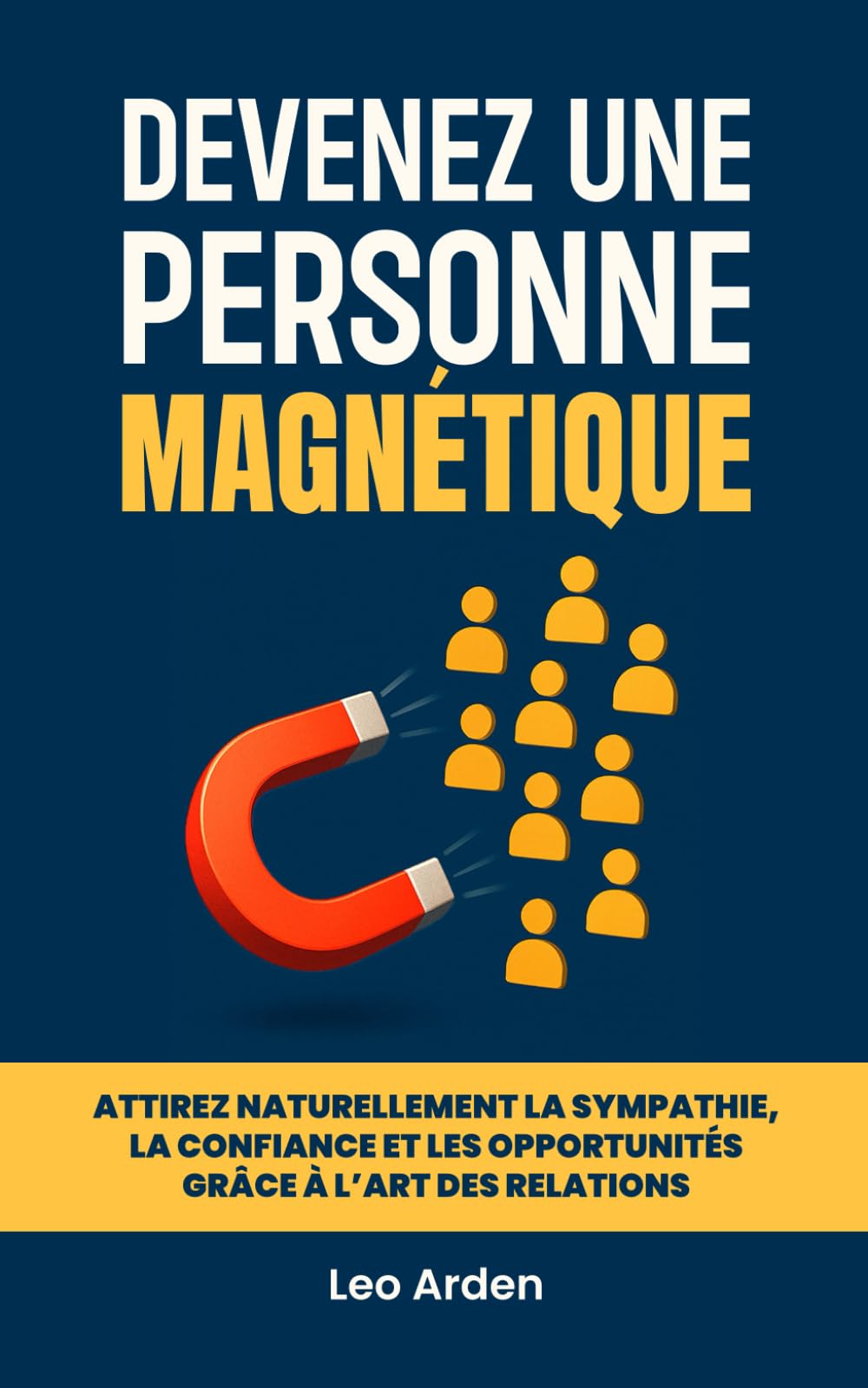 Devenez une personne magnétique: Attirez naturellement la sympathie, la confiance et les opportunités grâce à l’art des relations humaines