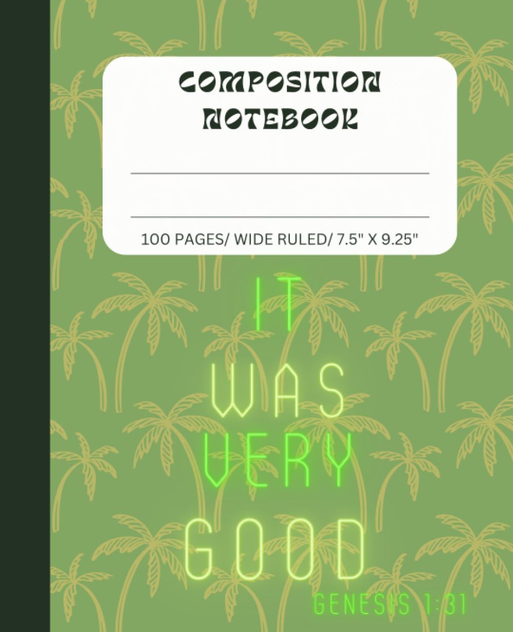 Gen 1:31 It was very good Green Palm Tree Composition Notebook Bible Verse: Green and Yellow Palm Tree Design| Wide Ruled | 100 Pages | 7.5 x 9.25"