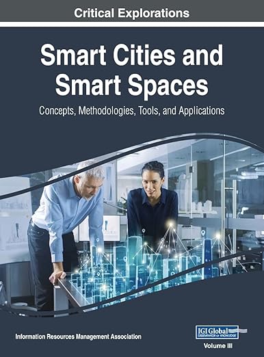 Smart Cities and Smart Spaces: Concepts, Methodologies, Tools, and Applications, VOL 3 - Information Reso Management Association