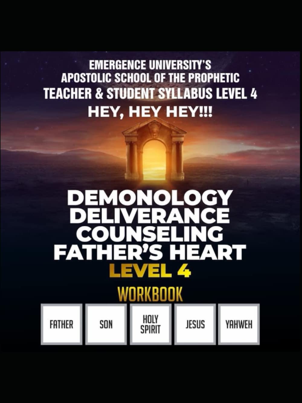 Emergence Universitys Apostolic School of the Prophetic: Teacher & Student Syllabus LEVEL 4 Hey, Hey, Hey!!!