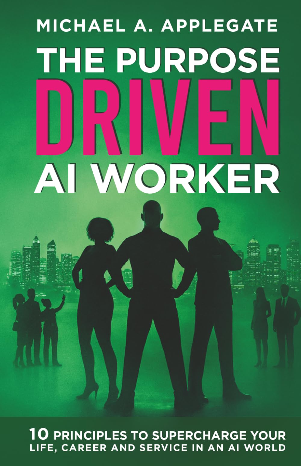 THE PURPOSE DRIVEN AI WORKER: 10 Principles to Supercharge your Life, Career and Service in an AI World