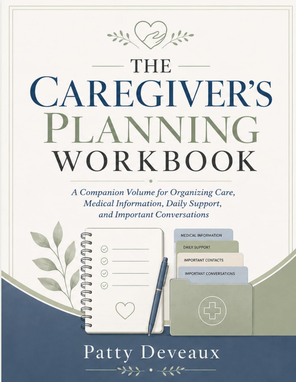 The Caregiver's Planning Workbook: A Companion Volume for Organizing Care, Medical Information, Daily Support, and Important Conversations