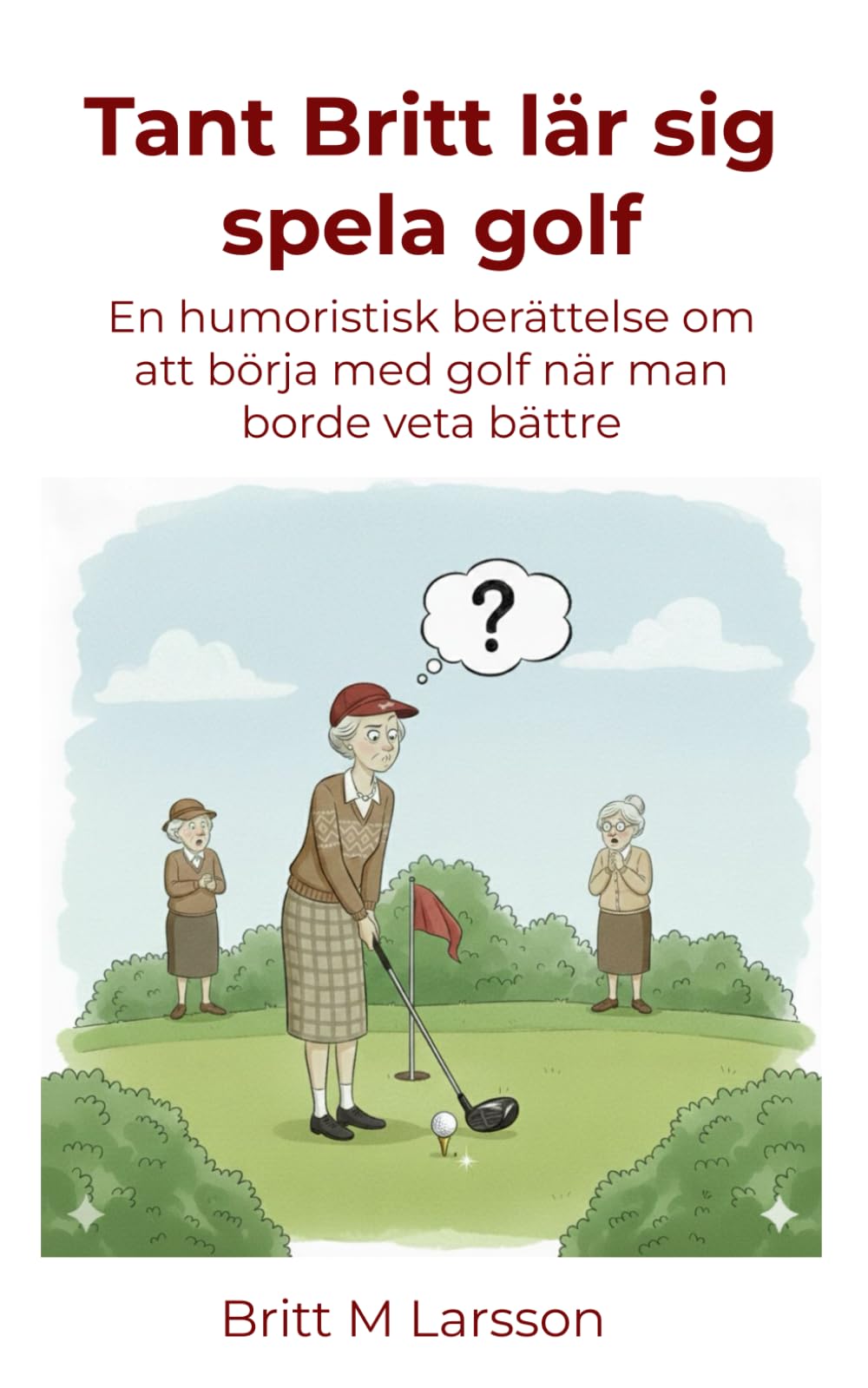 Tant Britt lär sig spela golf: En humoristisk berättelse om att börja med golf när man borde veta bättre