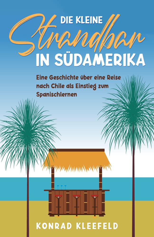 Die kleine Strandbar in Südamerika: eine Reise nach Chile als Einstieg zum Spanischlernen (Auf Deutsch lesen, Spanisch oder Italienisch lernen – Sprachgemischte Bücher für Einsteiger, Band 1)