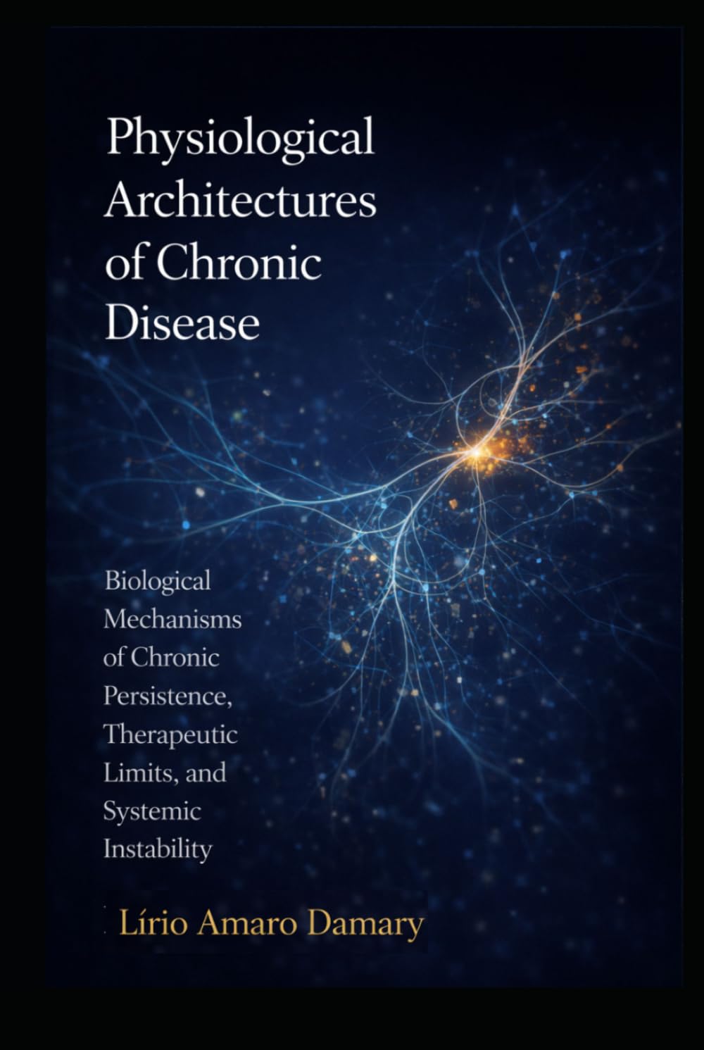 Physiological Architectures of Chronic Disease: Biological Mechanisms of Chronic Persistence, Therapeutic Limits, and Systemic Instability