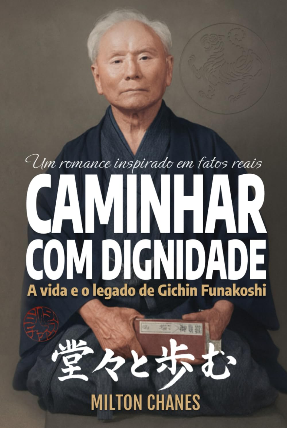 Caminhar com dignidade. A vida e o legado de Gichin Funakoshi: O mestre que levou o Karatê ao mundo (Ficção inspirada em fatos reais)