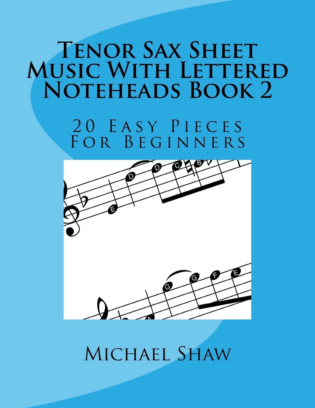 Tenor Sax Sheet Music With Lettered Noteheads Book 2: 20 Easy Pieces For Beginners: Volume 2