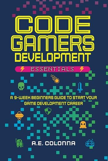 Code Gamers Development: Essentials: A 9-Week Beginner’s Guide to Start Your Game-Development Career