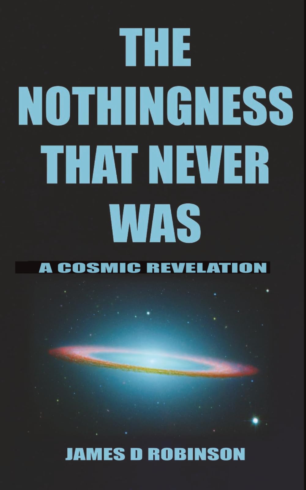 THE NOTHINGNESS THAT NEVER WAS: A COSMIC REVELATION