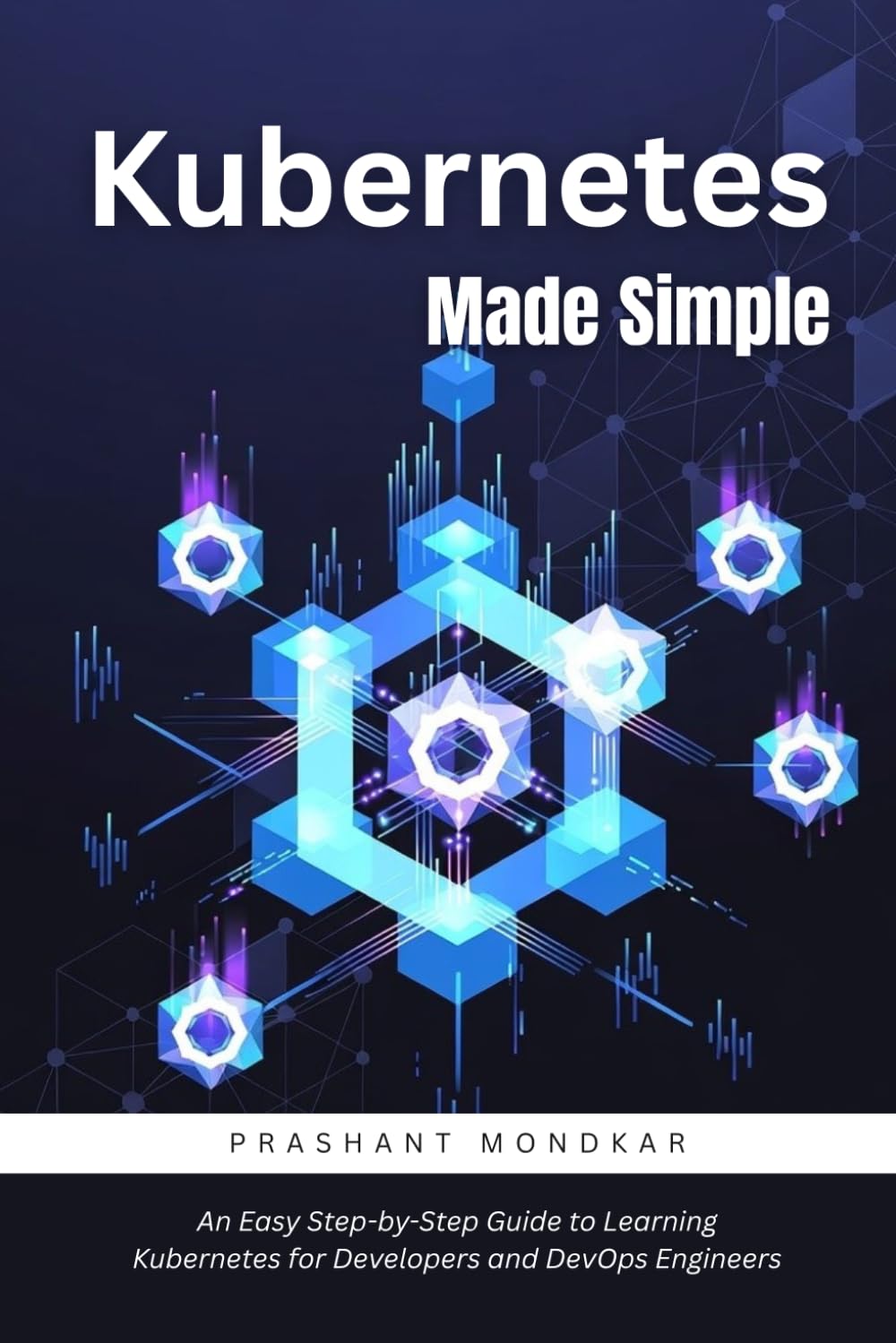 Kubernetes Made Simple: An Easy Step-by-Step Guide to Learning Kubernetes for Developers and DevOps Engineers
