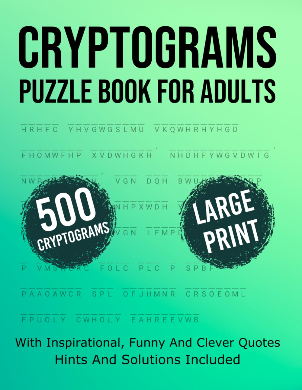 Cryptograms Puzzle Book For Adults & Seniors 500 Large Print Cryptograms With Solutions: Decode Inspirational Quotes and Positive Messages With This Relaxing Cryptogram Puzzle Book